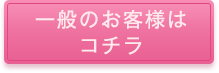 一般のお客様はコチラ